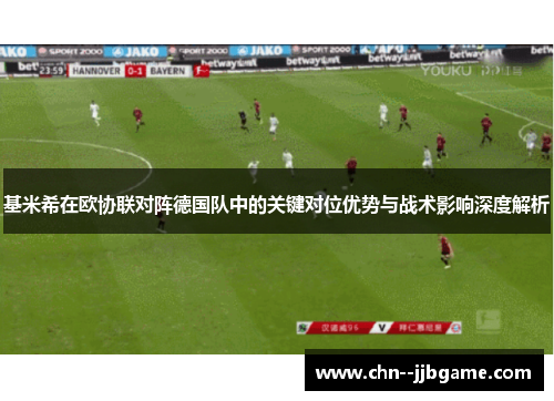 基米希在欧协联对阵德国队中的关键对位优势与战术影响深度解析