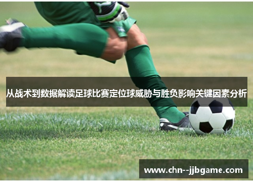 从战术到数据解读足球比赛定位球威胁与胜负影响关键因素分析