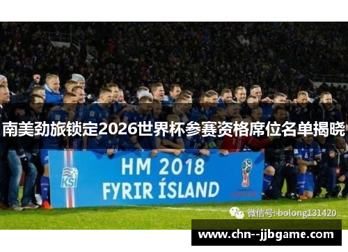 南美劲旅锁定2026世界杯参赛资格席位名单揭晓 南美劲旅锁定2026世界杯参赛资格席位名单揭晓