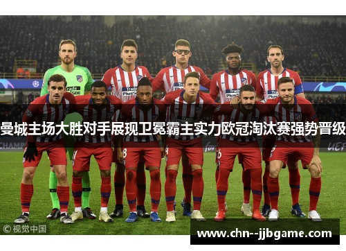 曼城主场大胜对手展现卫冕霸主实力欧冠淘汰赛强势晋级